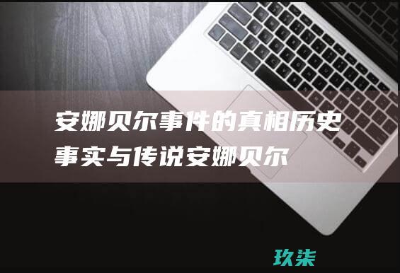 安娜贝尔事件的真相：历史事实与传说 (安娜贝尔事件原型)