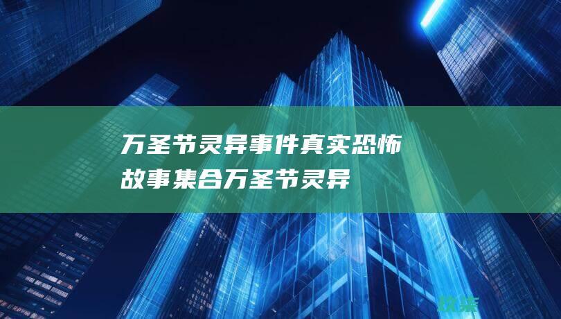 万圣节灵异事件：真实恐怖故事集合 (万圣节灵异事件)