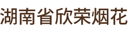 湖南省欣荣烟花有限责任公司